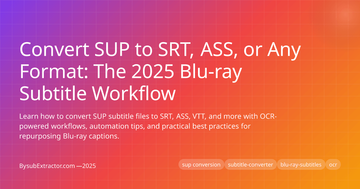 Convert SUP to SRT, ASS, or Any Format: The 2025 Blu-ray Subtitle Workflow